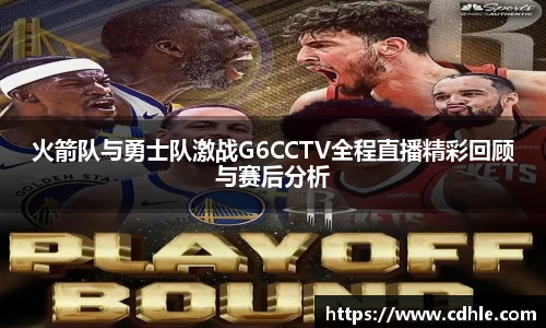 火箭队与勇士队激战G6CCTV全程直播精彩回顾与赛后分析